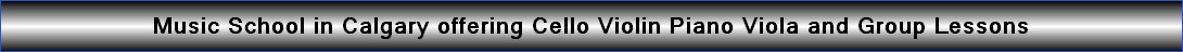 Music School in Calgary offering Cello Violin Piano Viola and Group Lessons
